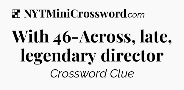 Solution: With 46-Across, late, legendary director - NYT Crossword