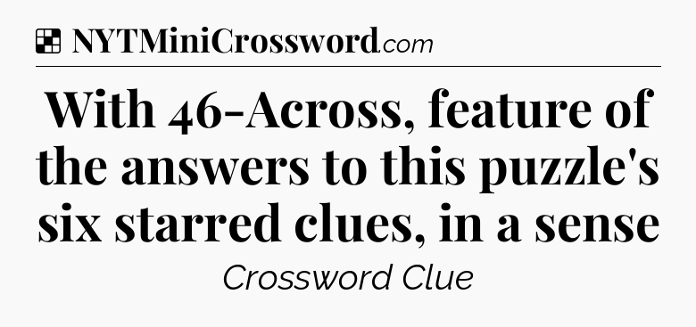 Solution: With 46-Across, feature of the answers to this puzzle's six starred clues, in a sense - NYT Crossword