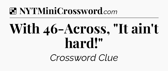 Solution: With 46-Across, 