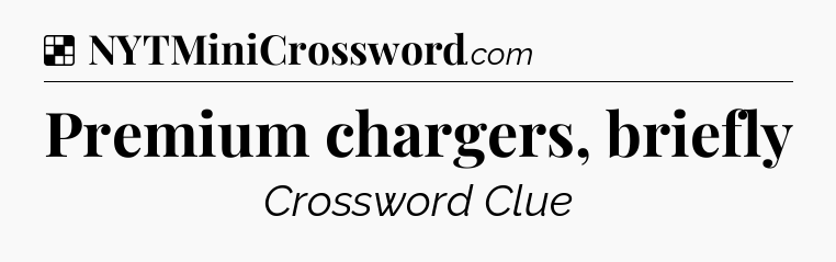 Solution: Premium chargers, briefly - NYT Crossword