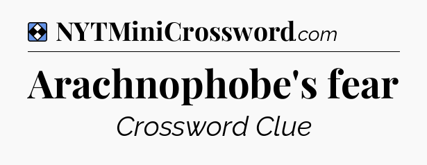 Solution: Arachnophobe's fear - NYT Mini Crossword