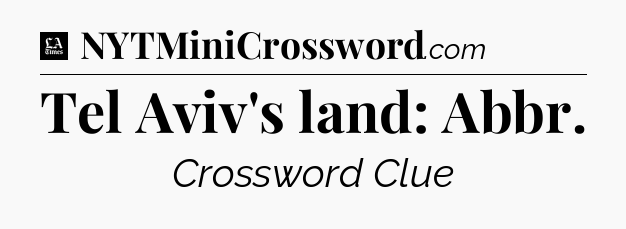 Tel Aviv's land: Abbr - LA Times Crossword