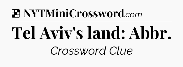 Solution: Tel Aviv's land: Abbr - NYT Crossword