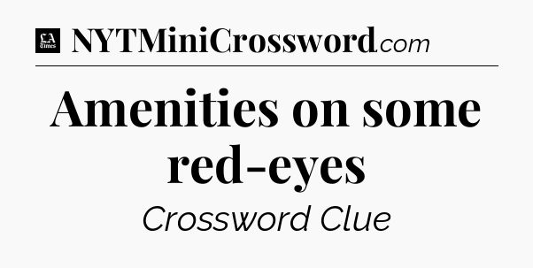 Amenities on some red-eyes - LA Times Crossword