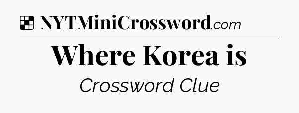 Solution: Where Korea is - NYT Crossword