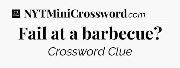 Fail at a barbecue - LA Times Crossword