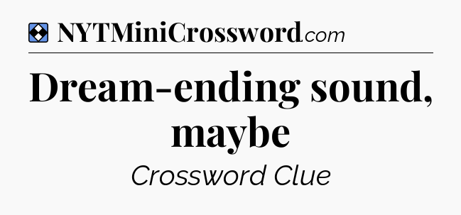 Solution: Dream-ending sound, maybe - NYT Mini Crossword