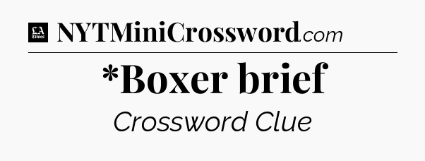 *Boxer brief - LA Times Crossword
