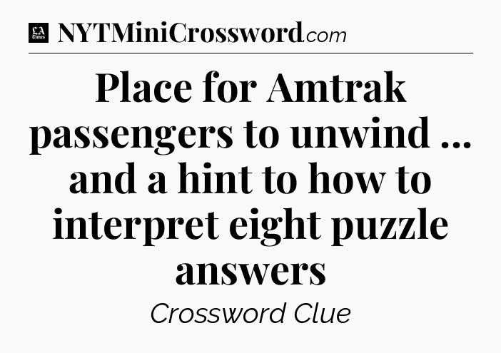 Place for Amtrak passengers to unwind ... and a hint to how to interpret eight puzzle answers - LA Times Crossword