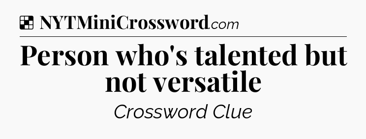 Solution: Person who's talented but not versatile - NYT Crossword