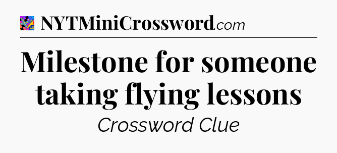 Milestone for someone taking flying lessons Crossword Clue