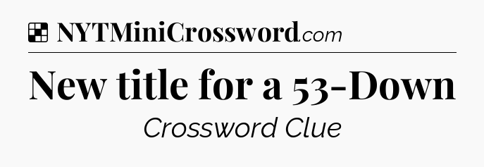 Solution: New title for a 53-Down - NYT Crossword