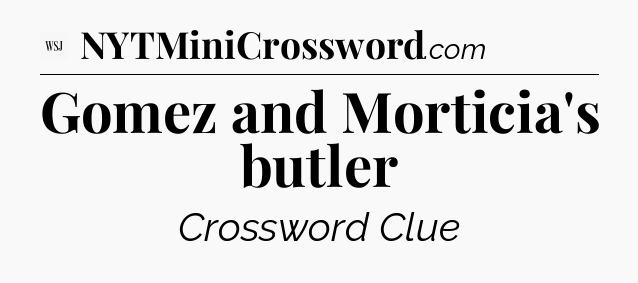 Gomez and Morticia's butler - WSJ Crossword