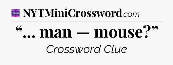 “... man — mouse?” - Thomas Joseph Crossword