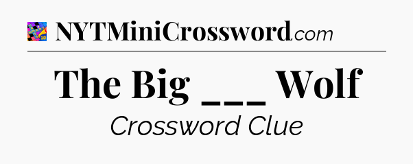 The Big ___ Wolf Crossword Clue