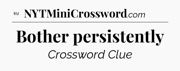 Bother persistently - WSJ Crossword