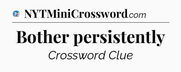 Bother persistently Crossword Clue