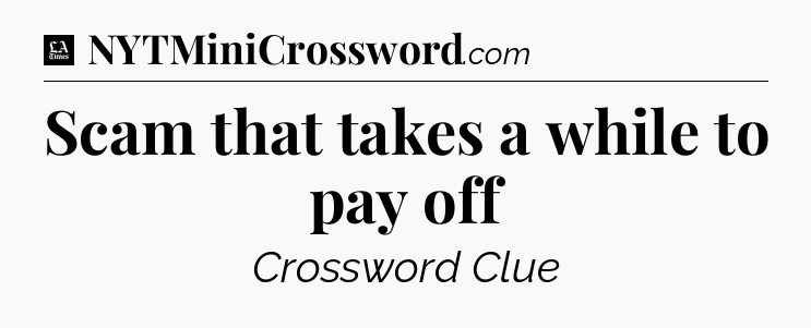 Scam that takes a while to pay off - LA Times Crossword