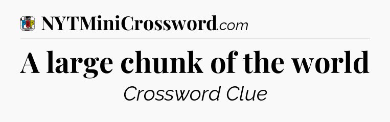 A large chunk of the world Crossword Clue