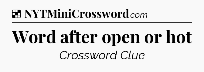 Solution: Word after open or hot - NYT Crossword
