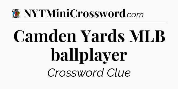 Camden Yards MLB ballplayer Crossword Clue