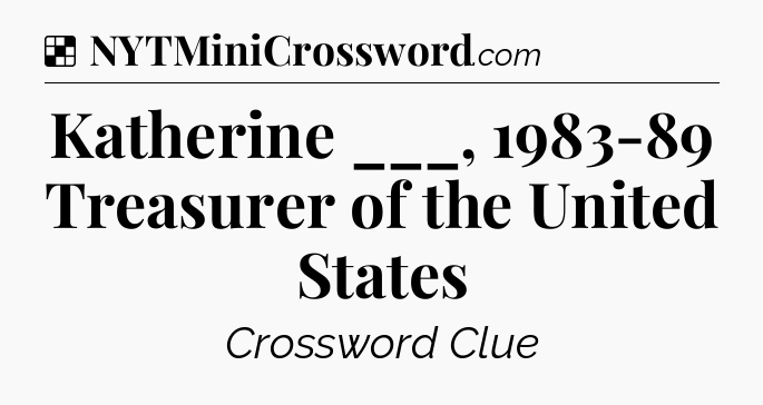 Solution: Katherine ___, 1983-89 Treasurer of the United States - NYT Crossword