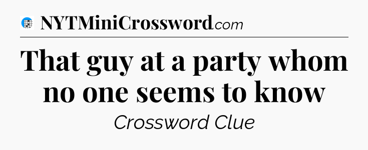 That guy at a party whom no one seems to know Crossword Clue