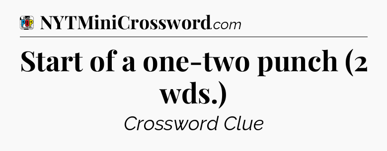 Start of a one-two punch (2 wds.) Crossword Clue