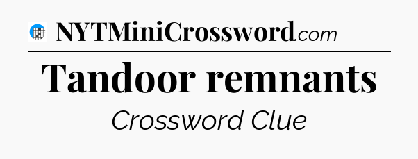 Tandoor remnants Crossword Clue
