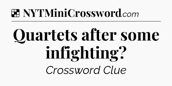 Solution: Quartets after some infighting - NYT Crossword
