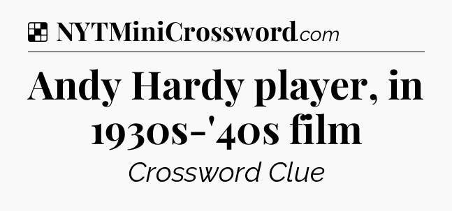 Solution: Andy Hardy player, in 1930s-'40s film - NYT Crossword