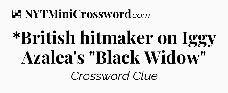 Solution: *British hitmaker on Iggy Azalea's 