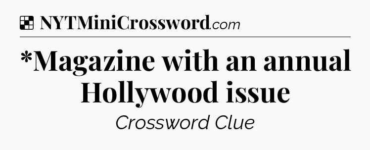 Solution: *Magazine with an annual Hollywood issue - NYT Crossword