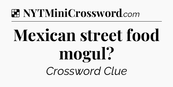 Solution: Mexican street food mogul - NYT Crossword