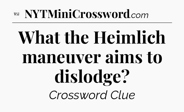 What the Heimlich maneuver aims to dislodge - WSJ Crossword
