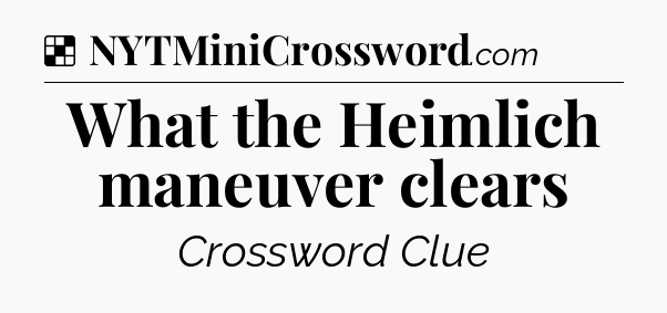 Solution: What the Heimlich maneuver clears - NYT Crossword