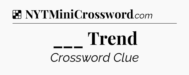 Solution: ___ Trend - NYT Crossword
