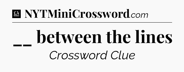 __ between the lines - LA Times Crossword