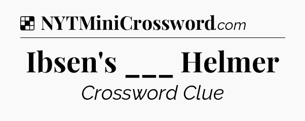 Solution: Ibsen's ___ Helmer - NYT Crossword
