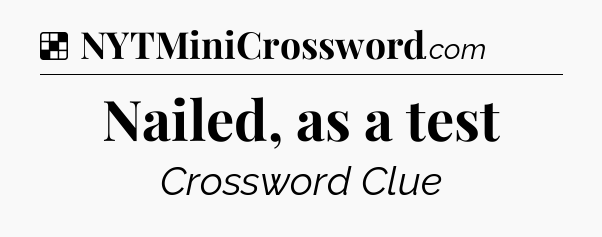 Solution: Nailed, as a test - NYT Crossword
