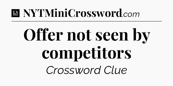 Offer not seen by competitors - LA Times Crossword
