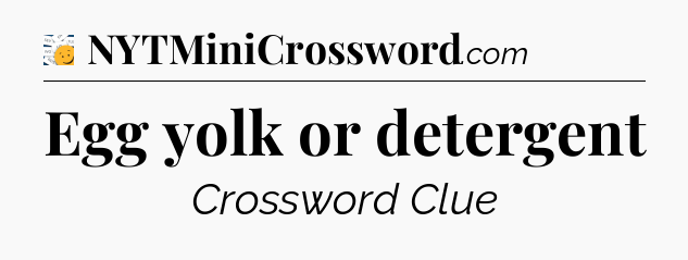 Egg yolk or detergent - 7 Little Words