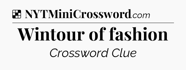 Solution: Wintour of fashion - NYT Crossword