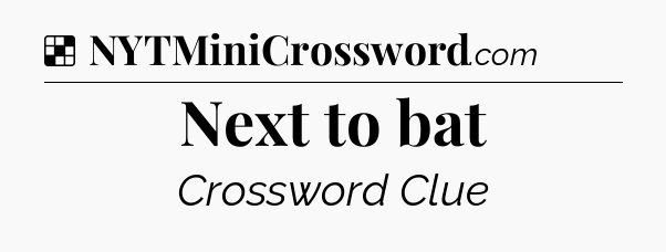 Next to bat NYT Crossword