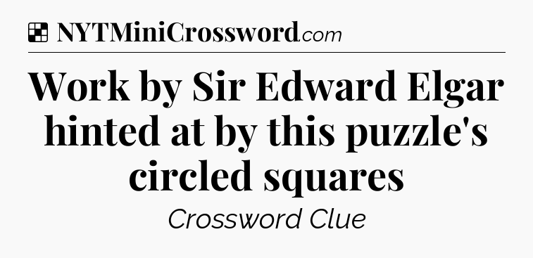 Solution: Work by Sir Edward Elgar hinted at by this puzzle's circled squares - NYT Crossword