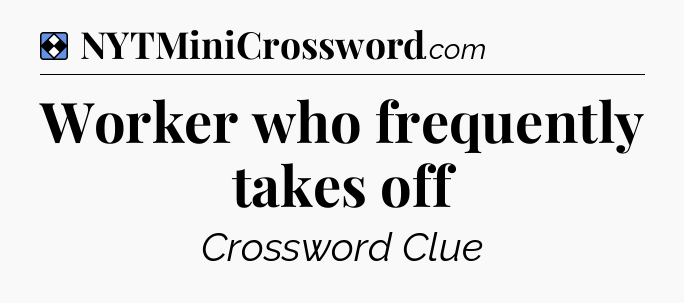 Solution: Worker who frequently takes off - NYT Mini Crossword