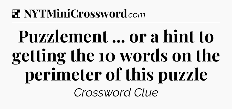 Solution: Puzzlement ... or a hint to getting the 10 words on the perimeter of this puzzle - NYT Crossword