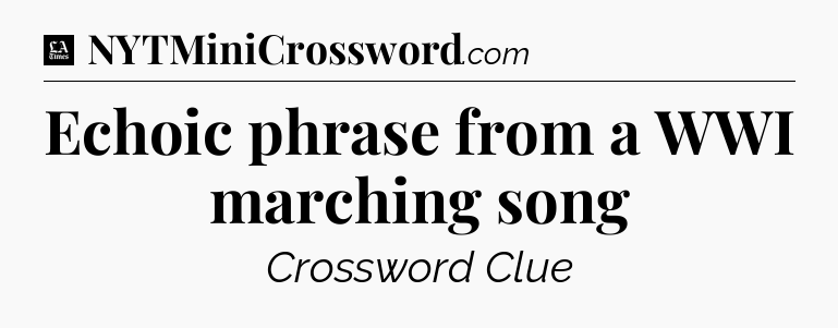 Echoic phrase from a WWI marching song - LA Times Crossword