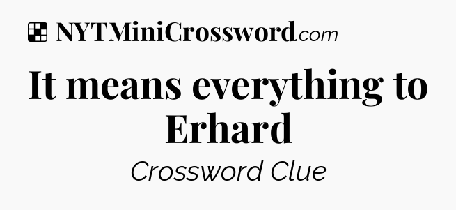 Solution: It means everything to Erhard - NYT Crossword