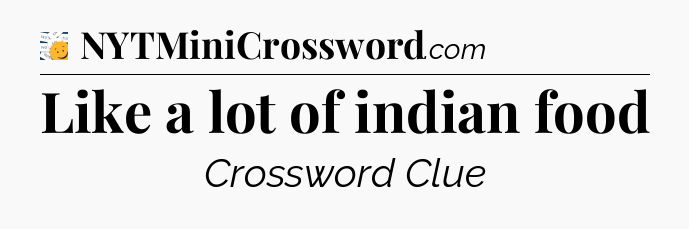 Like a lot of indian food - 7 Little Words